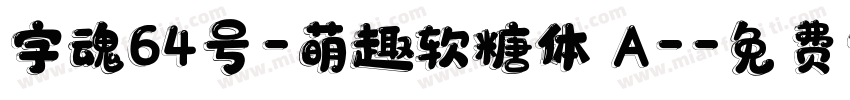 字魂64号-萌趣软糖体 A-字体转换